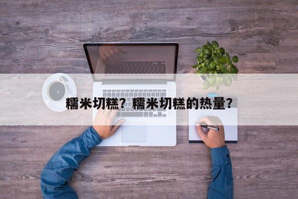 糯米切糕？糯米切糕的热量？