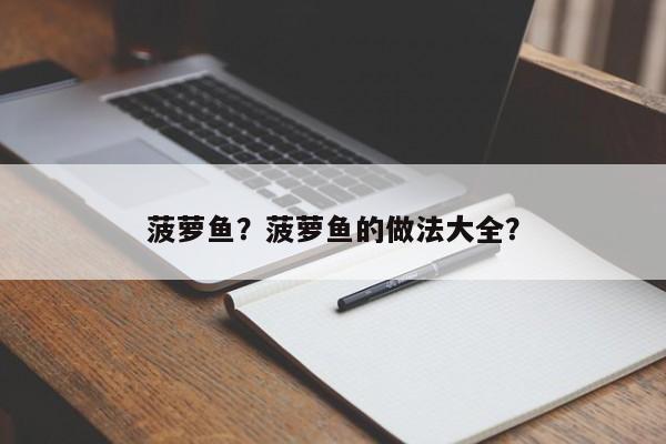 菠萝鱼？菠萝鱼的做法大全？