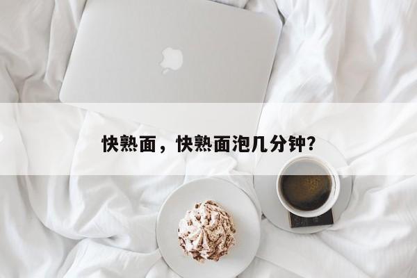 快熟面，快熟面泡几分钟？