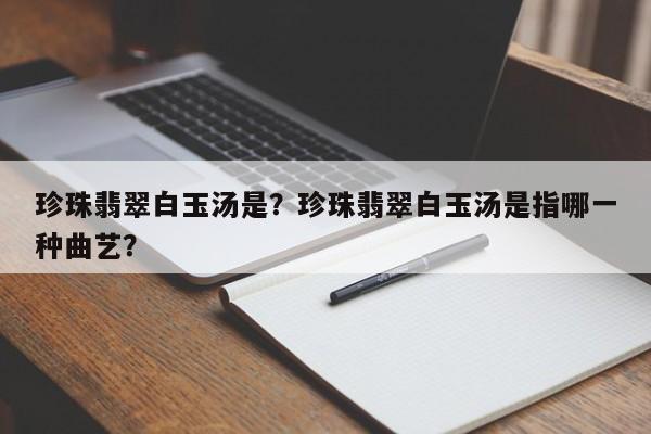 珍珠翡翠白玉汤是？珍珠翡翠白玉汤是指哪一种曲艺？