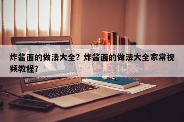 炸酱面的做法大全？炸酱面的做法大全家常视频教程？