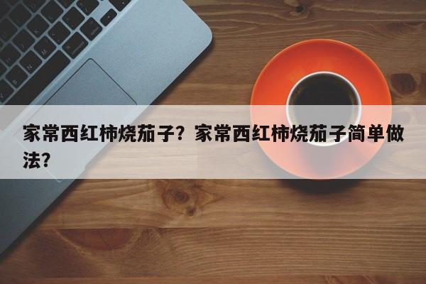 家常西红柿烧茄子？家常西红柿烧茄子简单做法？